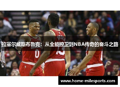 拉塞尔威斯布鲁克：从全能控卫到NBA传奇的奋斗之路